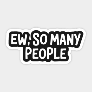 Ew, So Many People Sticker
